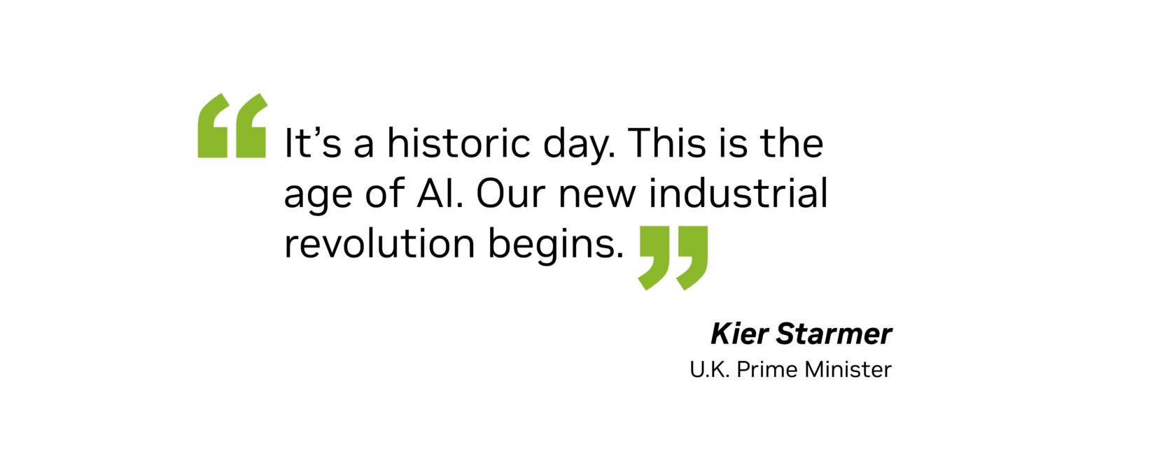 “It’s a historic day. This is the age of AI. Our new industrial revolution begins.” — Kier Starmer, U.K. Prime Minister