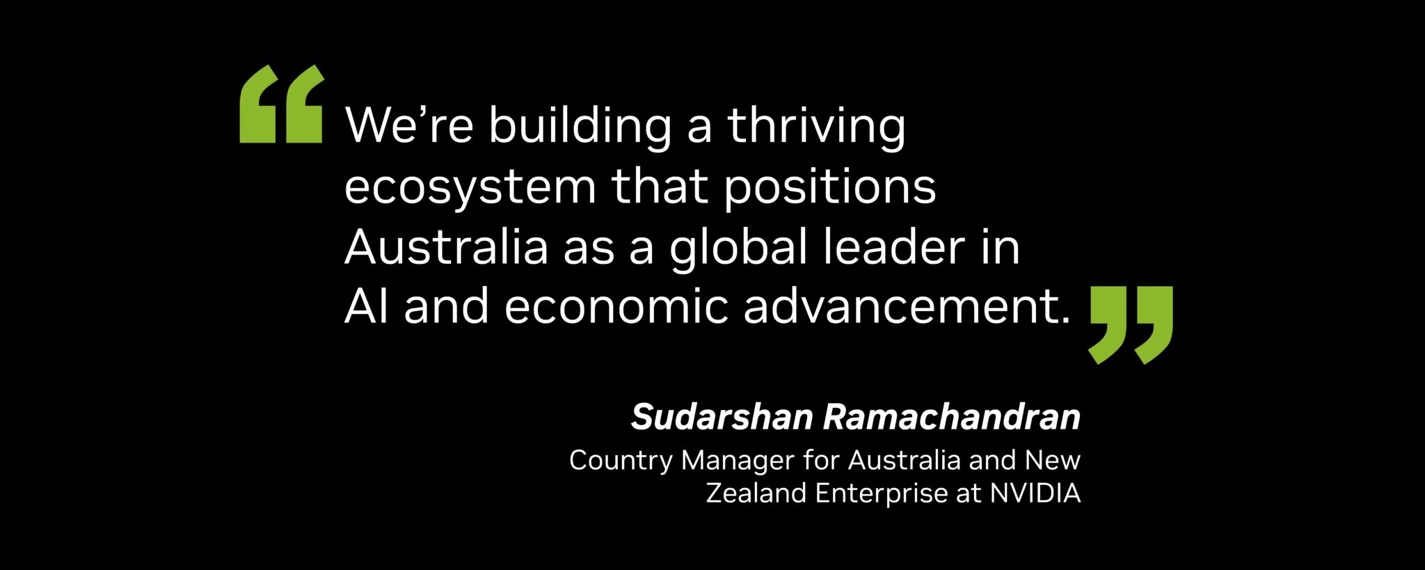 "We’re building a thriving ecosystem that positions Australia as a global leader in AI and economic advancement,” said NVIDIA Country Manager for Australia and New Zealand Enterprise Sudarshan Ramachandran.