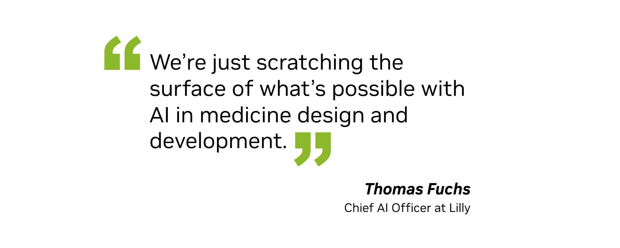 “We’re just scratching the surface of what’s possible with AI in medicine design and development,” said Thomas Fuchs, chief AI officer at Lilly.